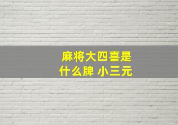 麻将大四喜是什么牌 小三元